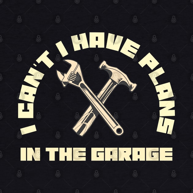 I Can't I Have Plans In The Garage Car Repair Mechanic by LittleBoxOfLyrics